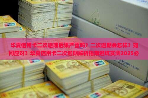 华夏信用卡二次逾期后果严重吗