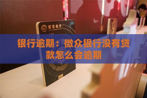 微众银行没有贷款怎么会逾期