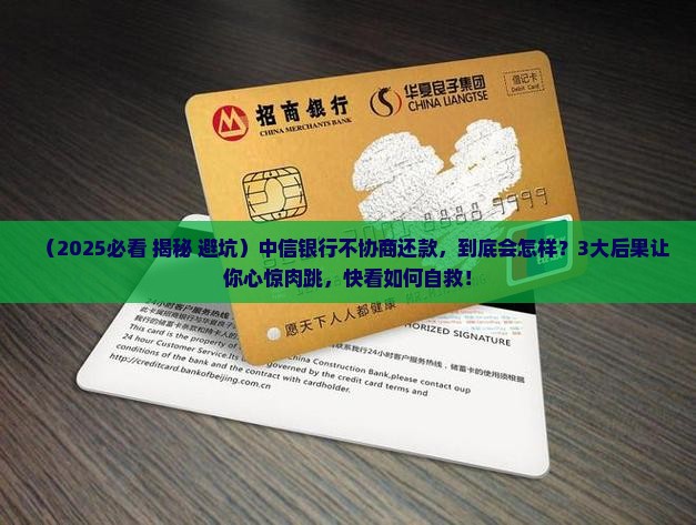 中信银行不协商还款的后果有哪些
