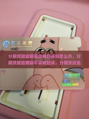分期贷款逾期后会被起诉吗