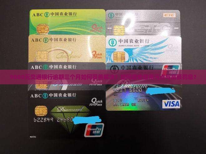 交通银行九千元逾期三个月需要怎么处理 交通银行九千元逾期三个月需要怎么处理