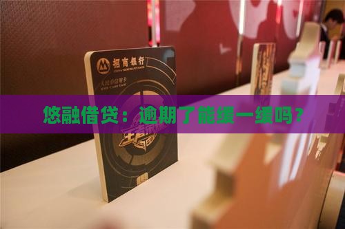 悠融借贷可以逾期多久