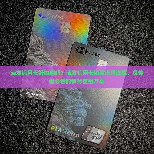 浦发信用卡好协商吗浦发信用卡协商流程详解