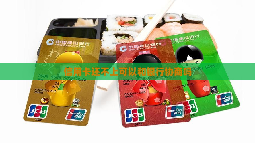 信用卡还不上可以和银行协商吗