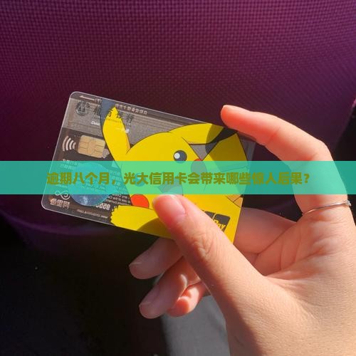 光大银行信用卡逾期八个月后果严重吗