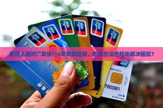 广发银行贷款逾期4年后的应对措施及解决方案
