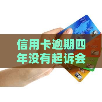 信用卡逾期四年没有起诉会怎样 信用卡逾期四年没有起诉会怎样