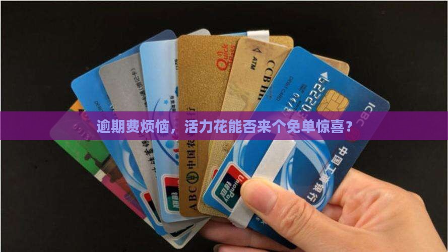 活力花可以免除逾期费吗