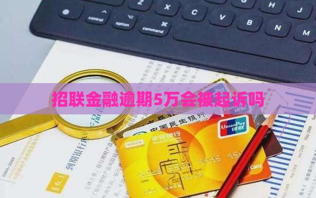 招联金融逾期5万会被起诉吗