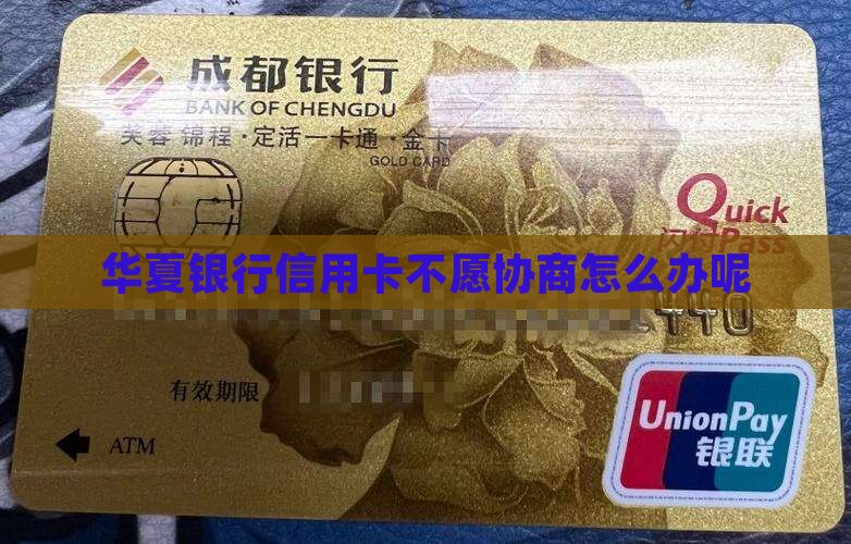 华夏银行信用卡不愿协商怎么办