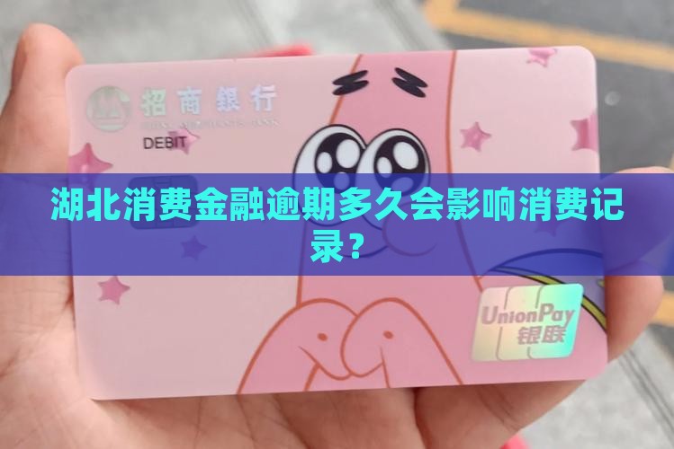 湖北消费金融逾期多久会影响信用记录吗