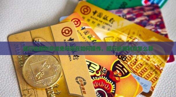 招行逾期利息减免吗现在如何操作