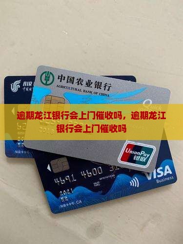 逾期龙江银行会上门催收吗 逾期龙江银行会上门催收吗
