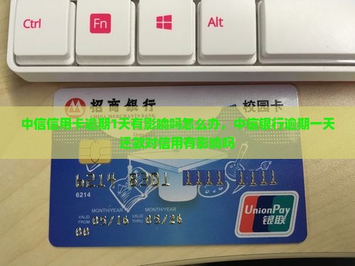 中信信用卡逾期1天有影响吗怎么办