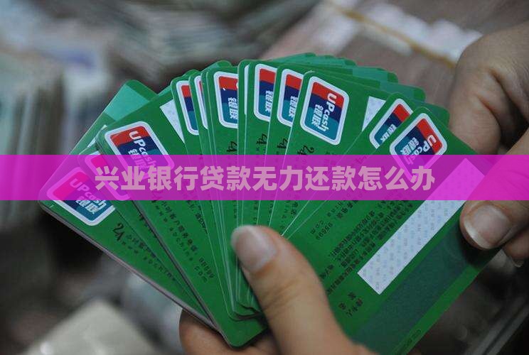 兴业银行贷款无力还款怎么办