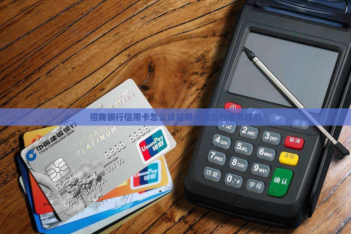 招商银行信用卡怎么谈延期办理流程是怎样的