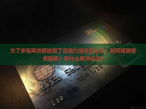 欠了多笔网贷都逾期了没能力偿还怎么摆脱困境