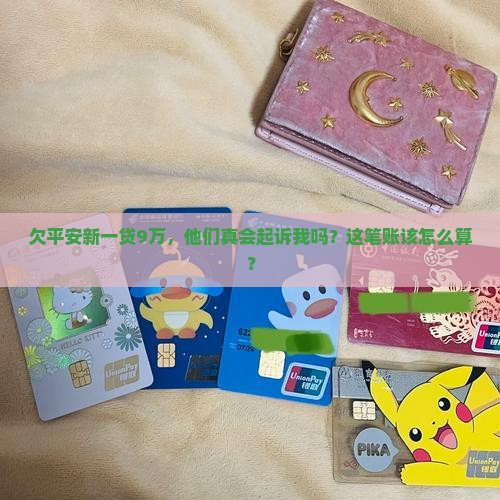 欠平安新一贷9万会被起诉吗如何解决