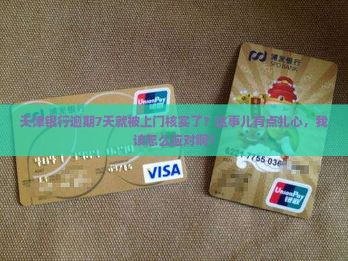 天津银行逾期7天上门核实需要注意什么
