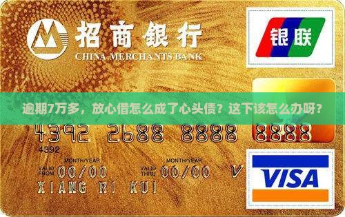 放心借逾期7万多怎么办