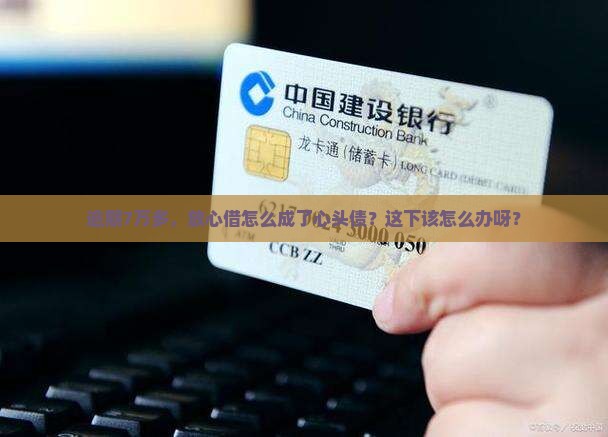 放心借逾期7万多怎么办