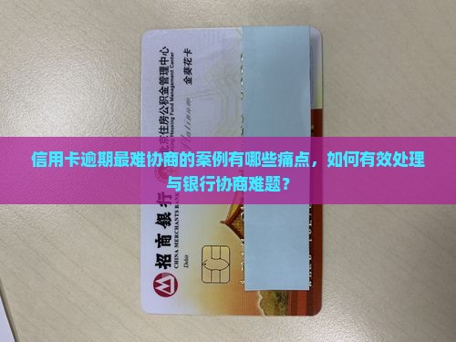 信用卡逾期最难协商的案例怎么处理