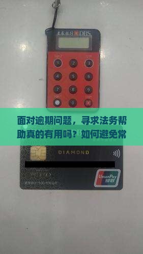 逾期问题找法务有没有用需要注意什么