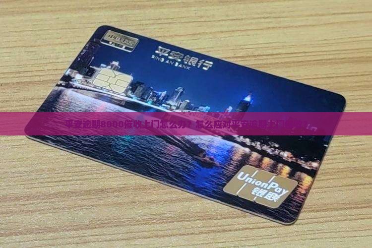 平安逾期8000说要上门怎么办