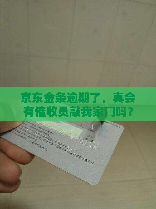 京东金条欠款逾期会有催收员上门吗