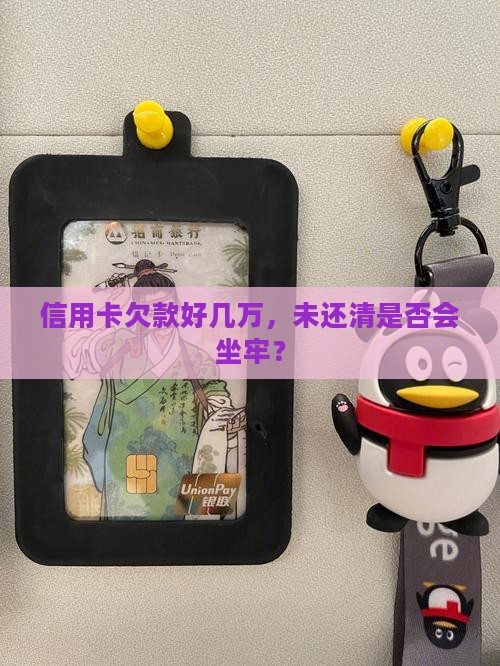 信用卡还欠了好几万会坐牢吗