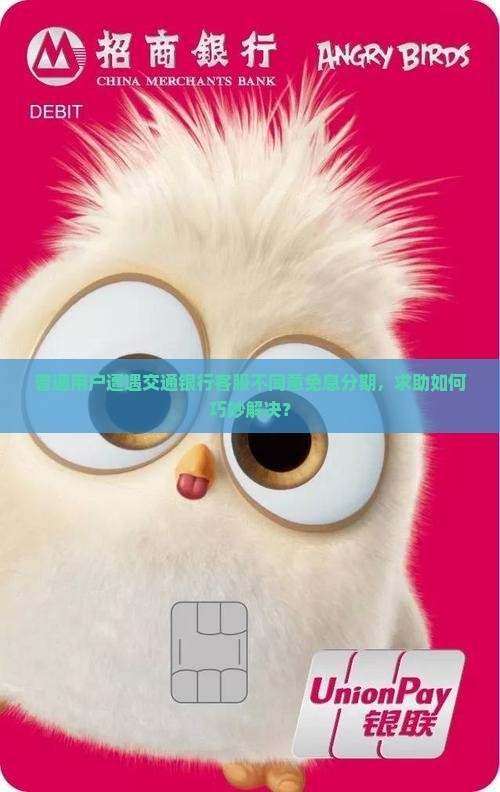 交通银行客服拒绝免息分期怎么办