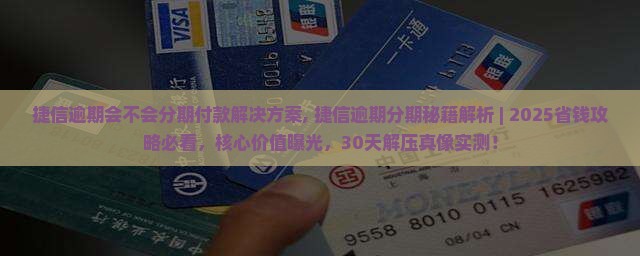 捷信逾期会不会分期付款解决方案