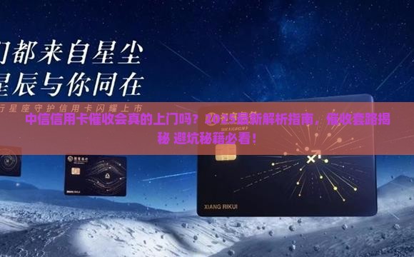 中信信用卡催收会真的上门吗