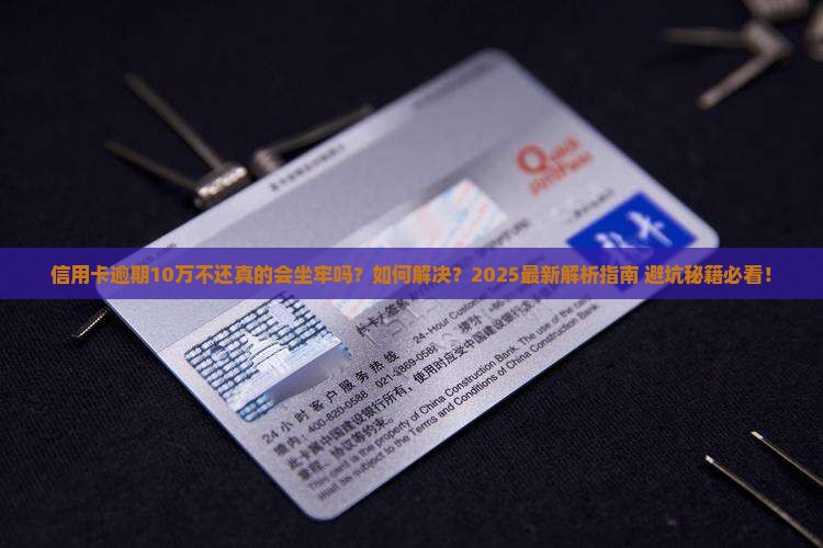 信用卡逾期10万不还会坐牢吗怎么解决