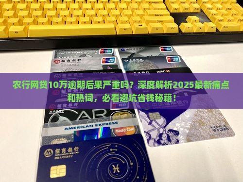 农行网贷10万逾期后果严重吗