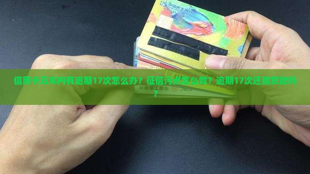 信用卡五年内有逾期17次怎么办