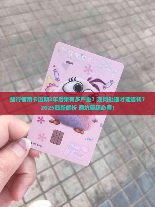 建行信用卡逾期3年后的后果及处理方法