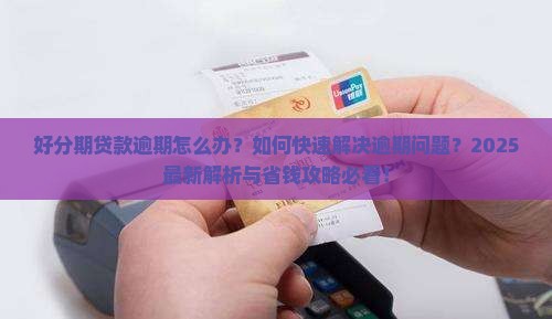 好分期贷款逾期后怎么办如何解决