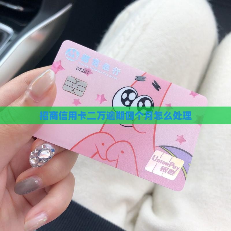 招商信用卡二万逾期四个月怎么处理