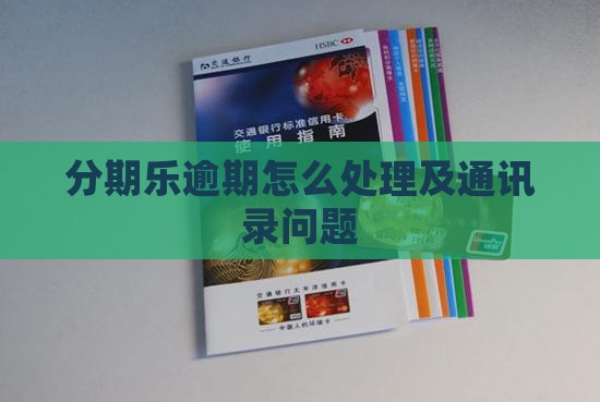 分期乐逾期如何处理及通讯录问题