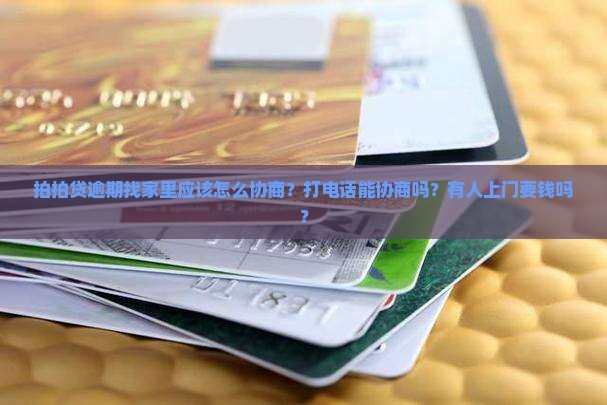 拍拍贷逾期找家里应该怎么协商