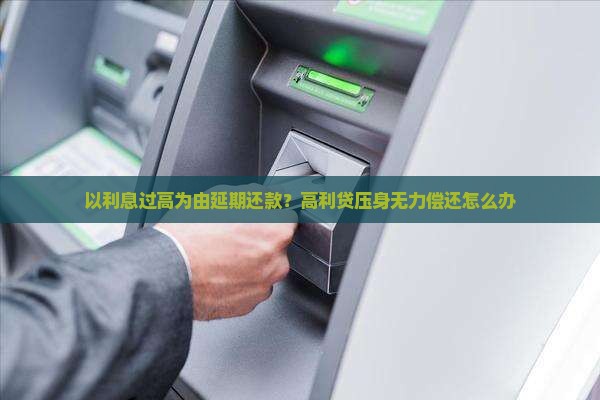 以利息过高为由延期还款