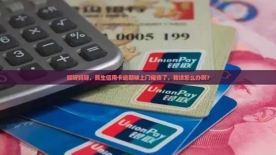 民生信用卡逾期上门催债怎么处理方式