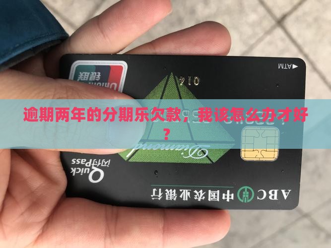 借分期乐的钱逾期了两年应该怎么办