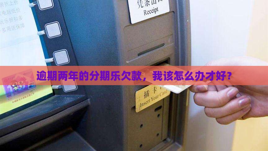 借分期乐的钱逾期了两年应该怎么办