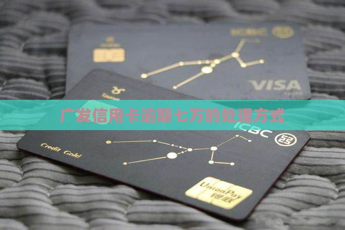 欠广发信用卡七万逾期会怎么处理