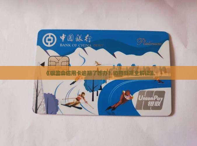 银监会信用卡逾期协商规定详解