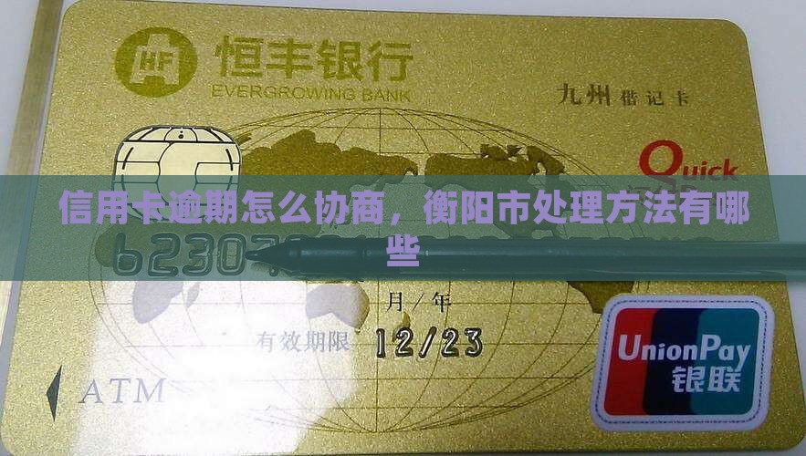 衡阳市信用卡逾期处理协商的有效方法是什么