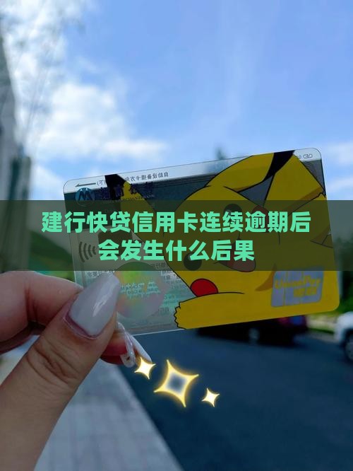 建行快贷信用卡连续逾期后会发生什么