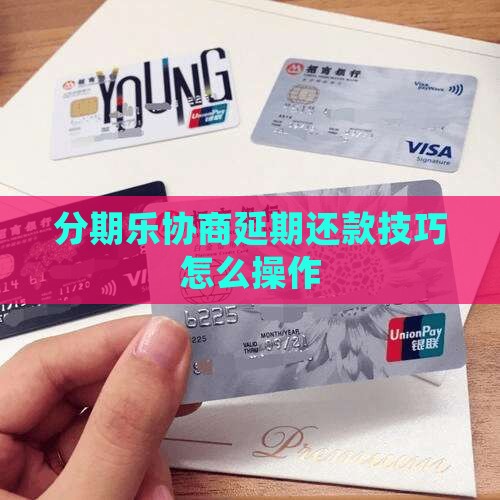 分期乐协商延期还款技巧怎么操作